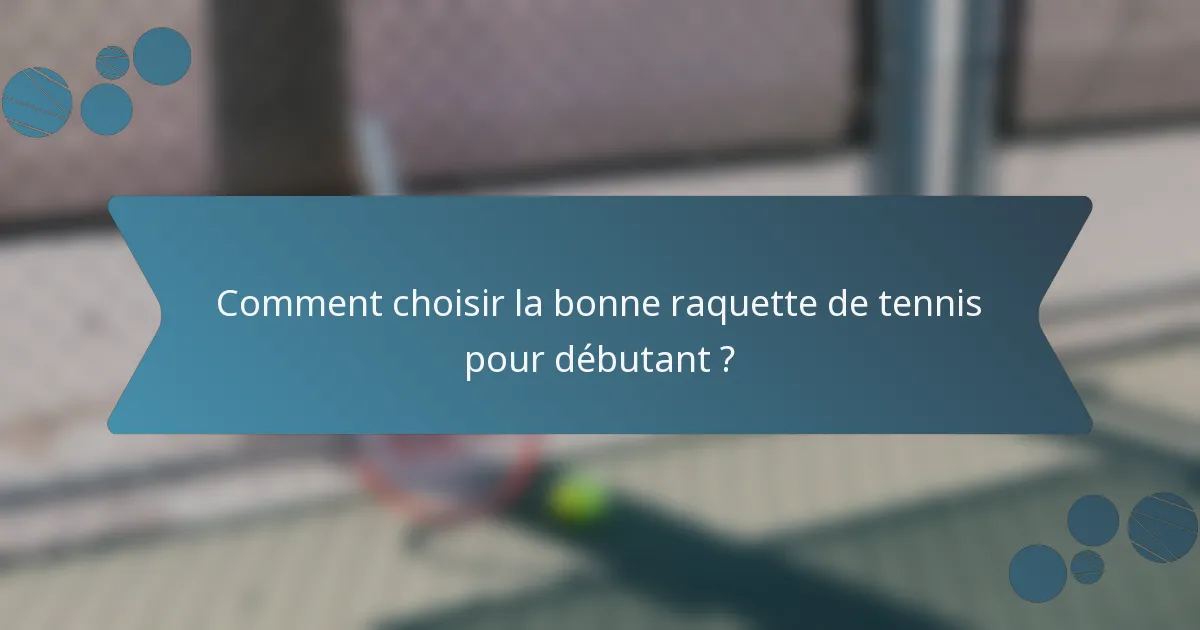 Comment choisir la bonne raquette de tennis pour débutant ?