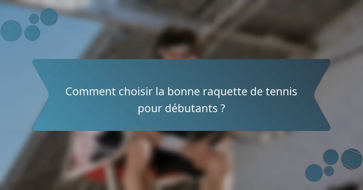Comment choisir la bonne raquette de tennis pour débutants ?