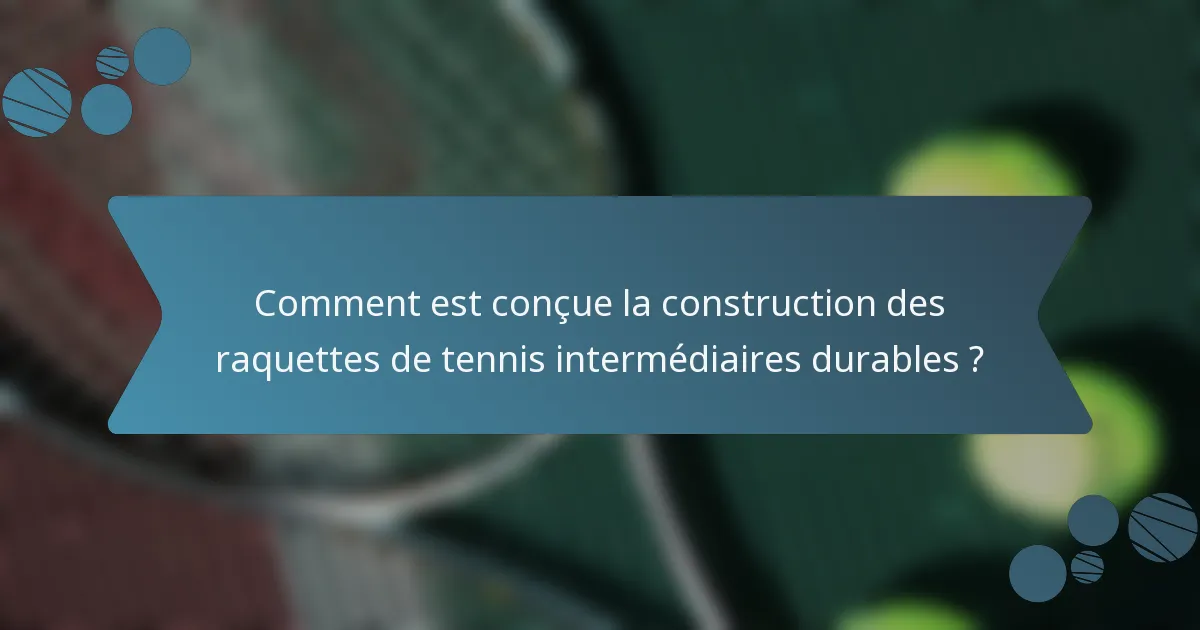 Comment est conçue la construction des raquettes de tennis intermédiaires durables ?
