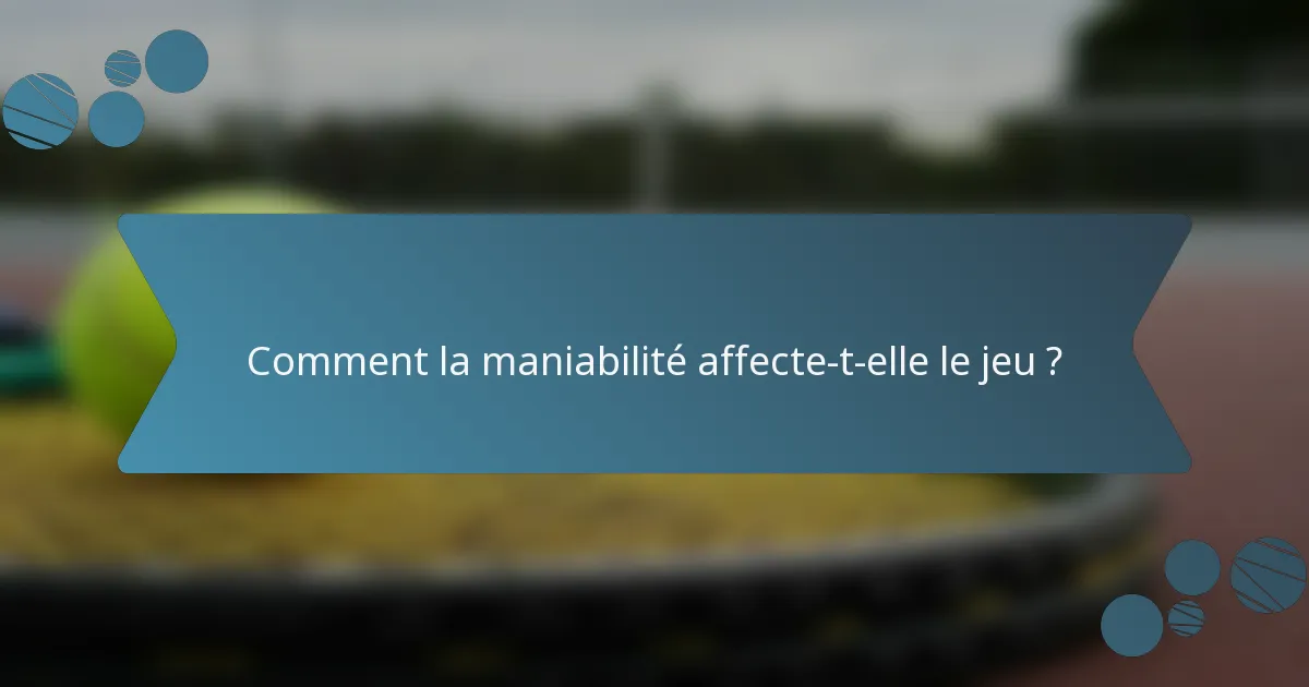Comment la maniabilité affecte-t-elle le jeu ?