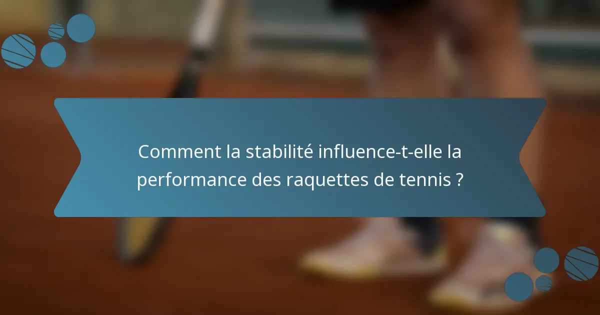 Comment la stabilité influence-t-elle la performance des raquettes de tennis ?