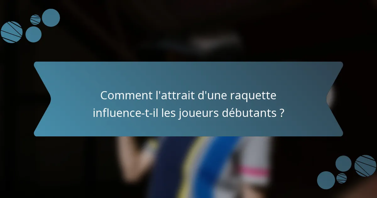 Comment l'attrait d'une raquette influence-t-il les joueurs débutants ?
