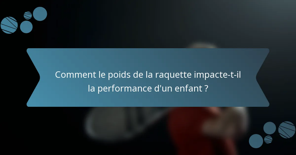 Comment le poids de la raquette impacte-t-il la performance d'un enfant ?