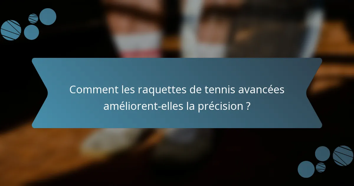 Comment les raquettes de tennis avancées améliorent-elles la précision ?