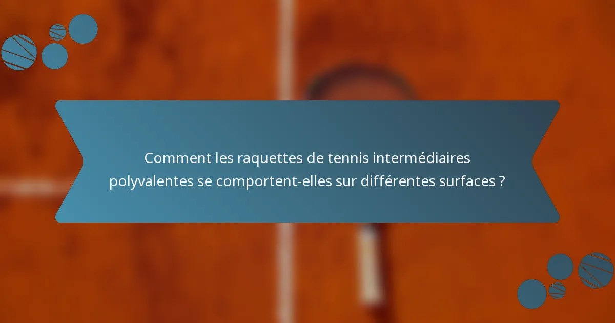 Comment les raquettes de tennis intermédiaires polyvalentes se comportent-elles sur différentes surfaces ?