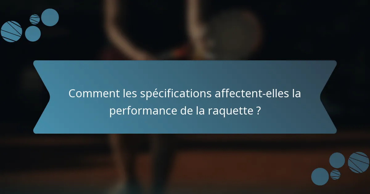 Comment les spécifications affectent-elles la performance de la raquette ?