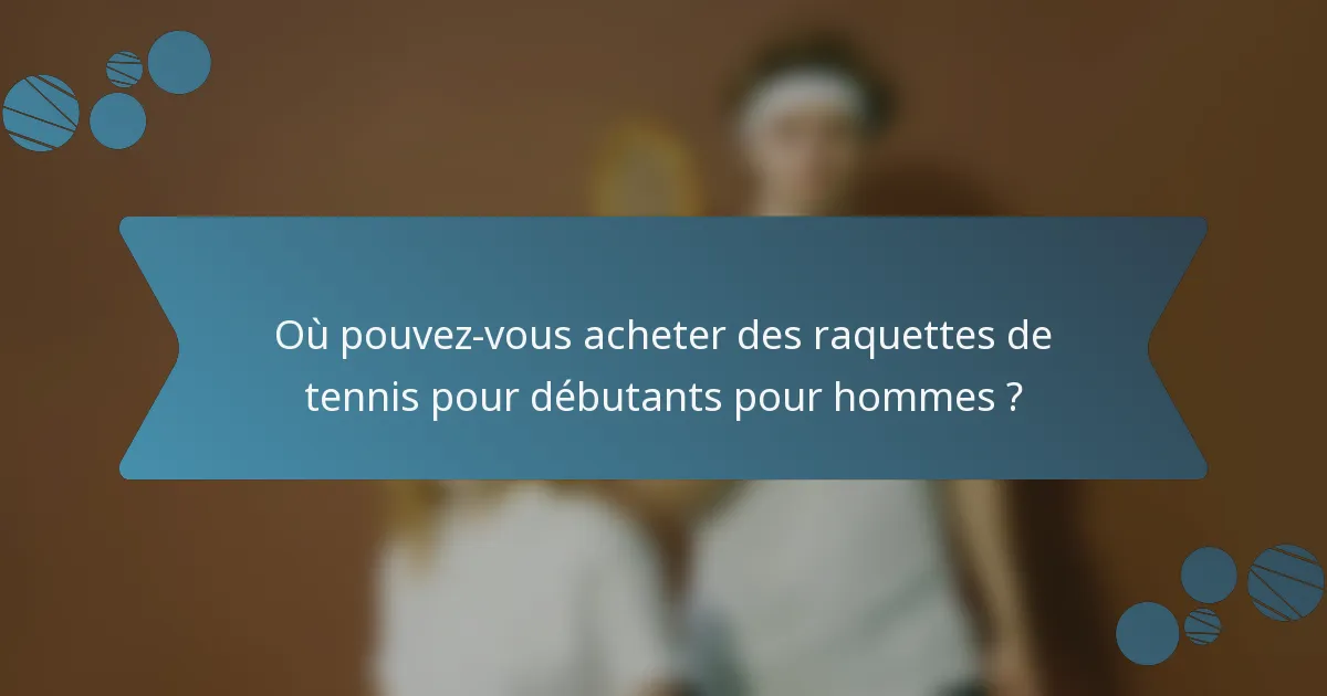 Où pouvez-vous acheter des raquettes de tennis pour débutants pour hommes ?