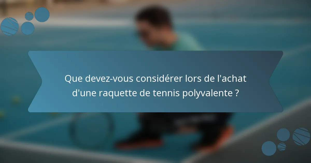 Que devez-vous considérer lors de l'achat d'une raquette de tennis polyvalente ?