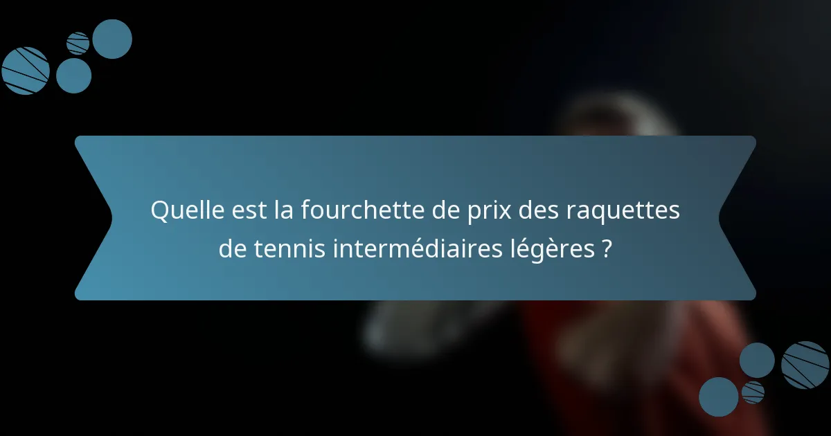 Quelle est la fourchette de prix des raquettes de tennis intermédiaires légères ?