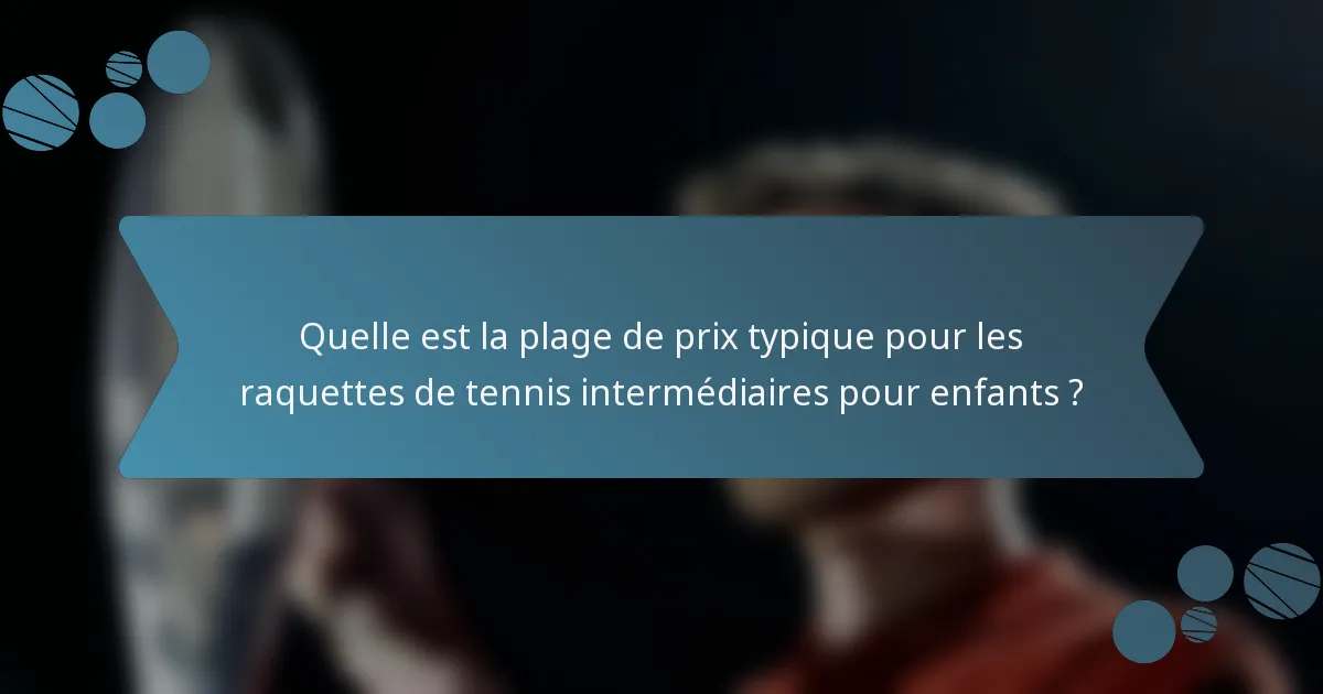 Quelle est la plage de prix typique pour les raquettes de tennis intermédiaires pour enfants ?