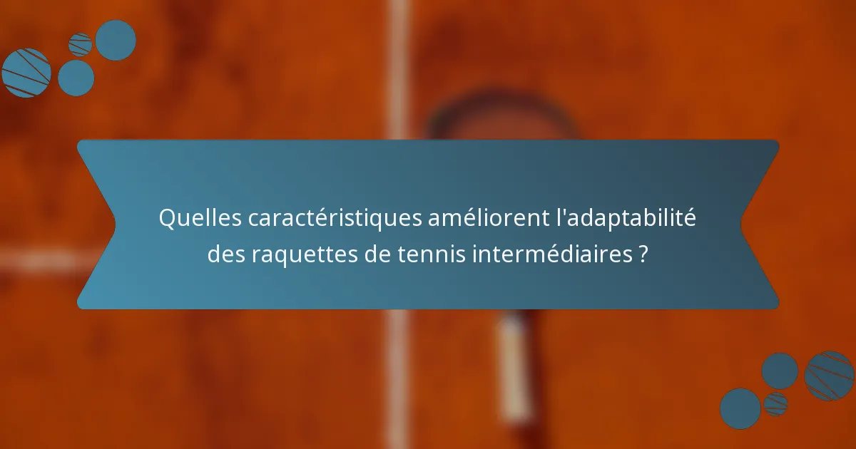 Quelles caractéristiques améliorent l'adaptabilité des raquettes de tennis intermédiaires ?