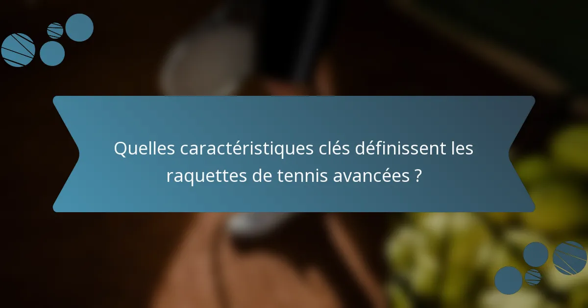 Quelles caractéristiques clés définissent les raquettes de tennis avancées ?