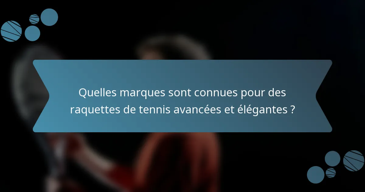 Quelles marques sont connues pour des raquettes de tennis avancées et élégantes ?
