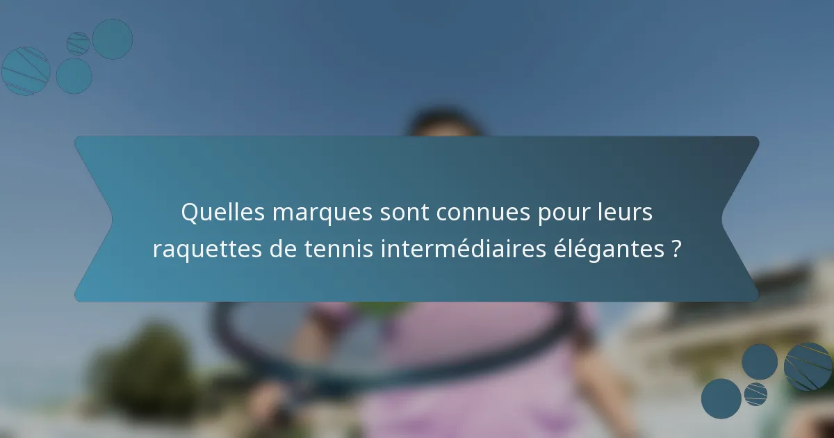 Quelles marques sont connues pour leurs raquettes de tennis intermédiaires élégantes ?