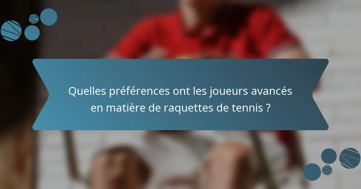 Quelles préférences ont les joueurs avancés en matière de raquettes de tennis ?
