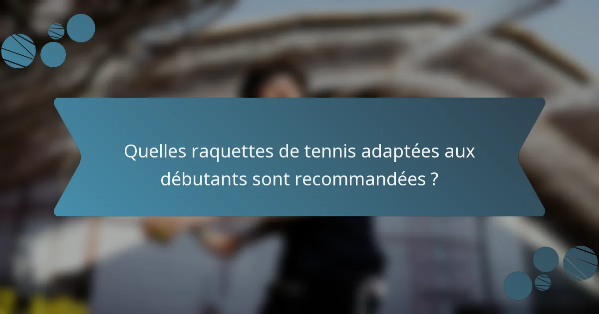 Quelles raquettes de tennis adaptées aux débutants sont recommandées ?