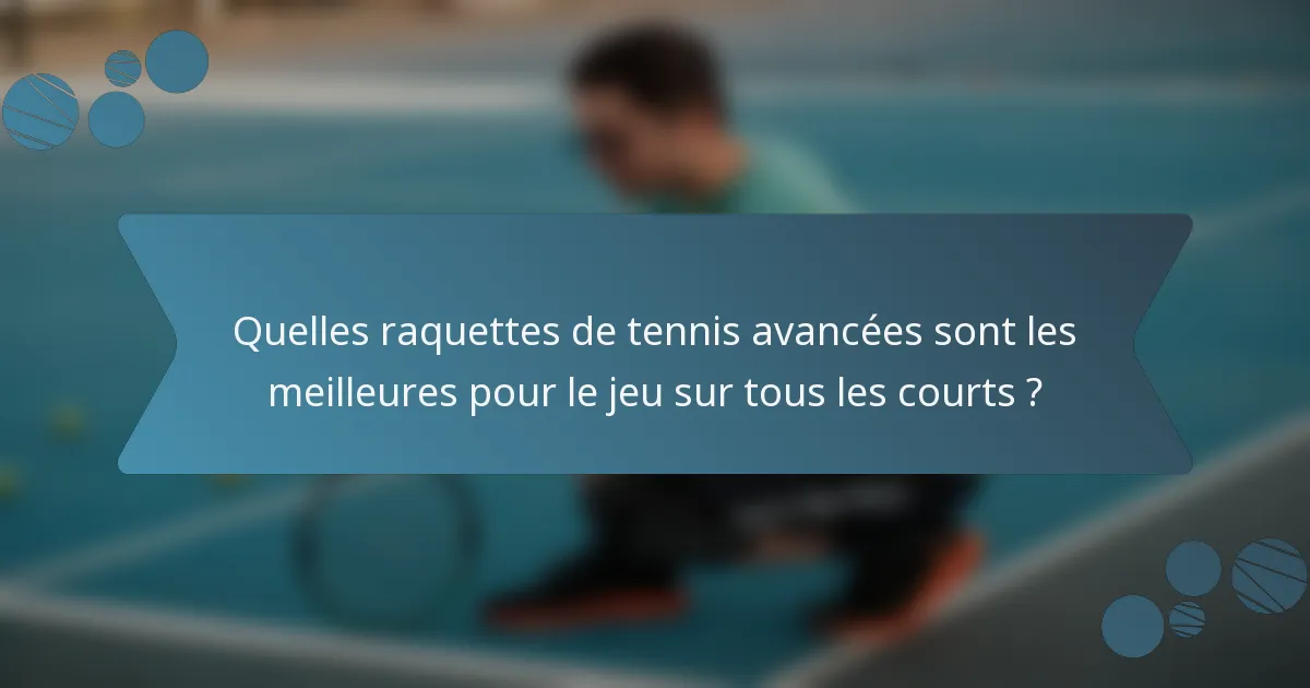 Quelles raquettes de tennis avancées sont les meilleures pour le jeu sur tous les courts ?