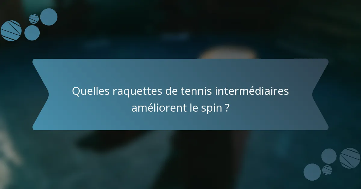Quelles raquettes de tennis intermédiaires améliorent le spin ?