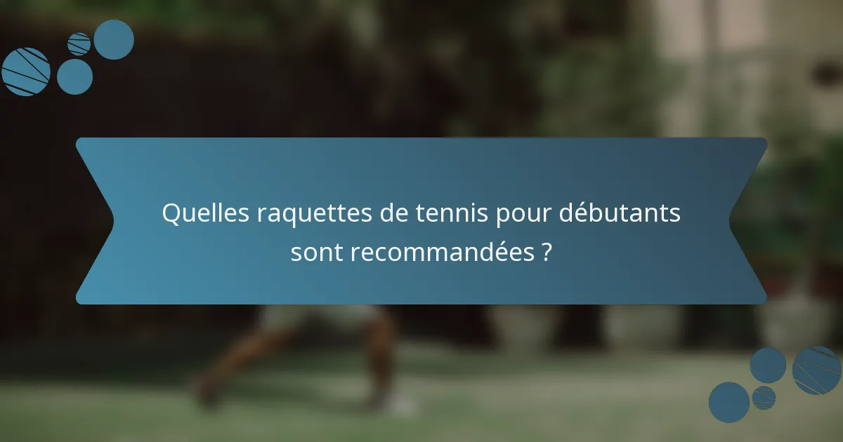 Quelles raquettes de tennis pour débutants sont recommandées ?