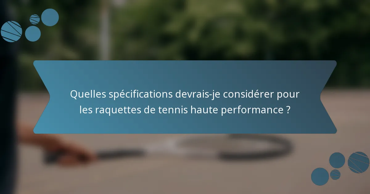 Quelles spécifications devrais-je considérer pour les raquettes de tennis haute performance ?