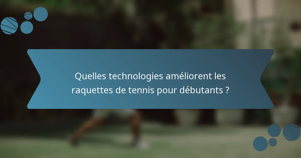 Quelles technologies améliorent les raquettes de tennis pour débutants ?