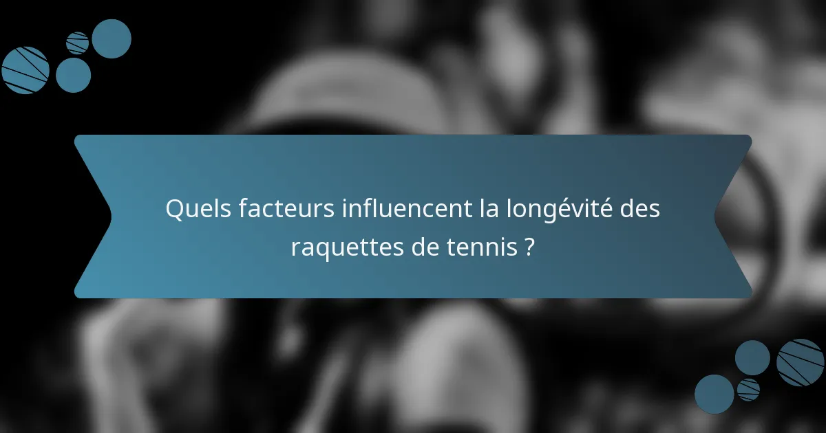 Quels facteurs influencent la longévité des raquettes de tennis ?