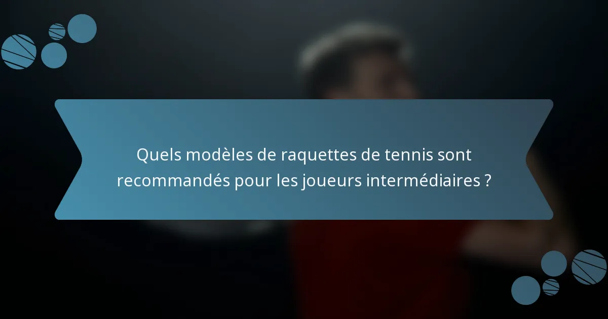 Quels modèles de raquettes de tennis sont recommandés pour les joueurs intermédiaires ?