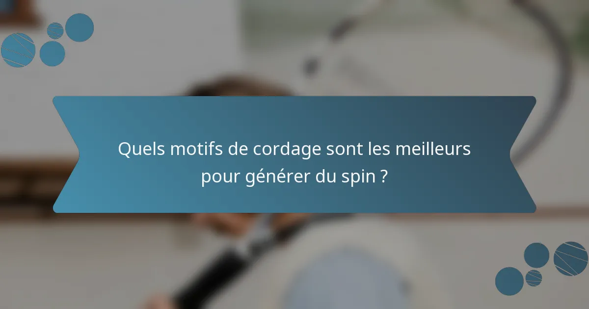 Quels motifs de cordage sont les meilleurs pour générer du spin ?